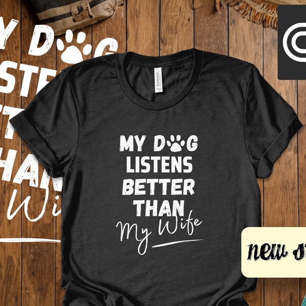 Funny Dog Lover T-Shirt, My Dog Listens Better Than My Wife Tee, Pet Owner Gift, Casual Graphic Shirt, Mens Humorous Top, Canine Fan Apparel