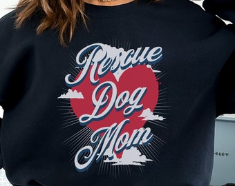 Rescue Dog Mom Sweatshirt, Dog Mom Gift, Dog Adoption Shirt, Rescue Dog Shirt, Dog Lover Sweatshirt