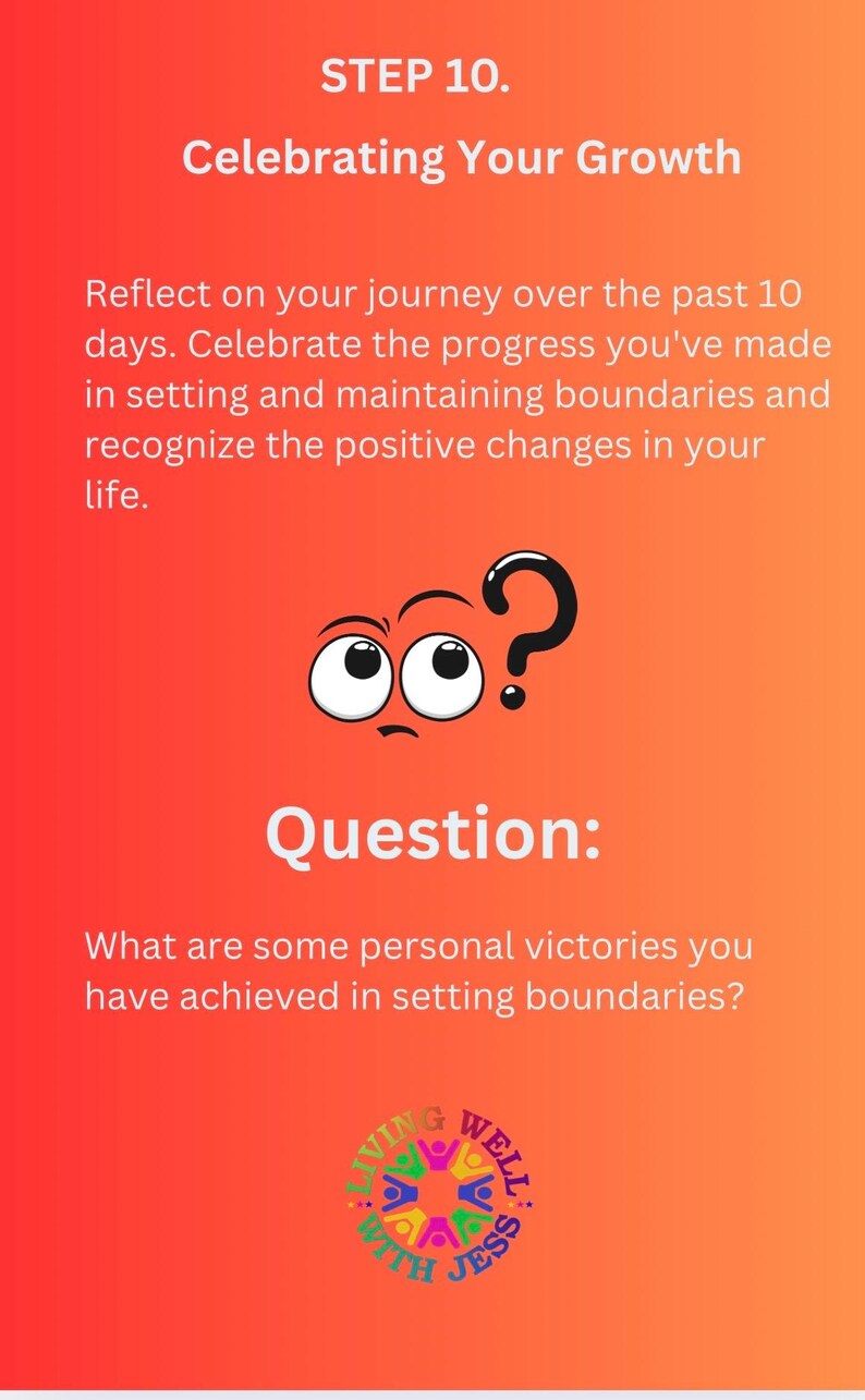 K&ouml;nnte beinhalten: Ein roter und orangefarbener Hintergrund mit einem Comic-Gesicht mit gro&szlig;en Augen und einem Fragezeichen. Der Text "STEP 10. Celebrating Your Growth" befindet sich oben im Bild. Der Text "Question: What are some personal victories you have achieved in setting boundaries?" befindet sich unter dem Comic-Gesicht. Das Bild hat unten ein Logo mit dem Text "Living Well With Jess".