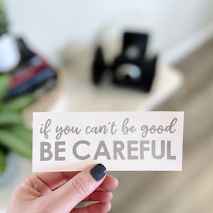 If You Can't Be Good Be Careful Sticker Decal | Denis Morton Saying | Motivational Quote Decal