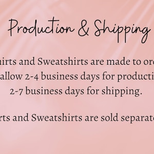 May include: Text on a pink background that reads "Production & Shipping" and explains that T-shirts and sweatshirts are made to order. It also states that it takes 2-4 business days for production and 2-7 business days for shipping. The text concludes by stating that T-shirts and sweatshirts are sold separately.
