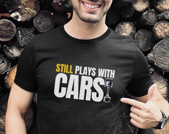 Car Shirt for Men, Car Guy Shirt, Gift For Mechanic, Funny Father's Day Car Shirt, Gift for Car Enthusiast, Still Plays with Cars T-Shirt