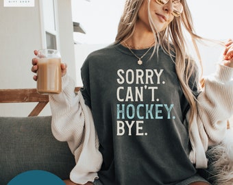 Hockey Mom Shirt, Sorry Can't Hockey Bye Comfort Colors T-Shirt, Hockey Mama Gift, Hockey Dad Shirt for Game Day, Funny Hockey Season Shirt