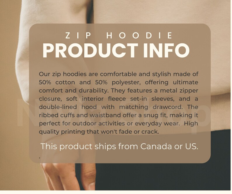 May include: A beige zip-up hoodie with a brown text overlay that reads "ZIP HOODIE PRODUCT INFO". The text describes the hoodie as being made of 50% cotton and 50% polyester, featuring a metal zipper closure, soft interior fleece, set-in sleeves, and a double-lined hood with matching drawcord. The text also mentions ribbed cuffs and waistband, high-quality printing, and that the product ships from Canada or the US.