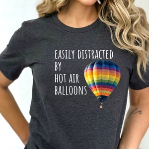 Hot Air Balloon Shirt, Easily Distracted by Hot Air Balloons Tshirt, Festival Clothing Women, Balloon Festival Gift