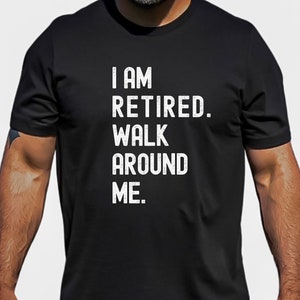 I Am Retired Shirt, Walk Around Me T-Shirt, Funny Grandpa Shirt, Happy Retirement Tee, Retirement Gifts, Funny Retirement Teacher Shirt