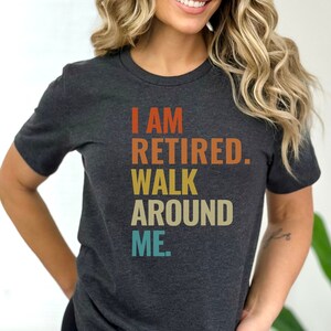 I Am Retired Shirt, Walk Around Me T-Shirt, Funny Grandpa Shirt, Happy Retirement Tee, Retirement Gifts, Funny Retirement Teacher Shirt