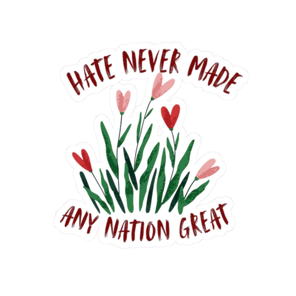 Inspirational Hate Never Made Any Nation Great Sticker, Laptop Decal, Water Bottle, Bumper Sticker, Political Sticker