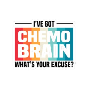 May include: A sticker with a retro-style design featuring the text "I've got chemo brain. What's your excuse?" in white letters on a colorful striped background.