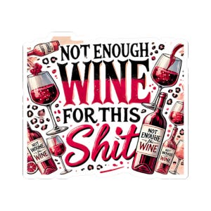 May include: A sticker with a wine theme. The design features wine bottles and glasses filled with red wine. The text reads "NOT ENOUGH WINE FOR THIS SHIT" in a bold, stylized font. Leopard print accents the design.