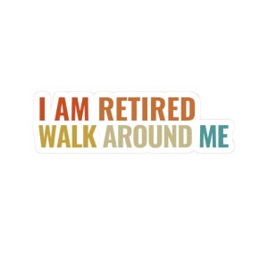 Retirement Kiss-Cut Stickers, I Am Retired Walk Around Me Decals, Funny Retirement Gifts, Laptop Stickers, Retirement Party Decor, Dad Gift