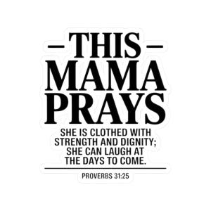 May include: A white sticker with black text that reads "THIS MAMA PRAYS." Below, it says "SHE IS CLOTHED WITH STRENGTH AND DIGNITY; SHE CAN LAUGH AT THE DAYS TO COME." The text "PROVERBS 31:25" is at the bottom.
