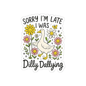 Sorry I&#39;m Late I Was Dilly Dallying Sticker, Charming Stickers for Fun & Quirkiness, Perfect for Decor, Gifts, Journal, Laptop, Water Bottle