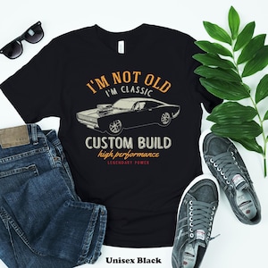 I&#39;m Not Old I&#39;m Cassic Custom Build Unisex T-Shirt; Funny T-Shirt; Gift