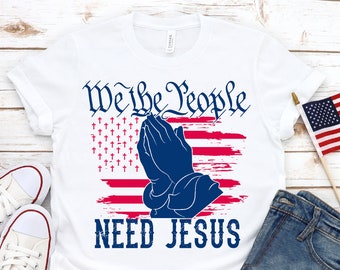 We The People Need Jesus White T-Shirt/Tank Top; Prayer Hands Shirt, Independence Day Tee, Flag T-Shirt, Unisex Fit Tee, Soft & Comfy Shirt