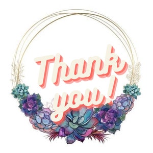 May include: A gold circular frame with a watercolor floral design featuring succulents in shades of purple, blue, and green. The text "Thank you!" is written in a white font with a pink outline.