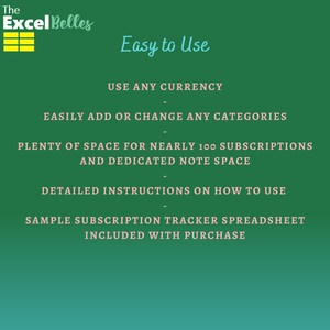 May include: Green background with white text that reads "The Excel Belles" with a yellow spreadsheet icon. The text "Easy to Use" is in a larger font size and is in a light blue colour. The text below reads "USE ANY CURRENCY", "EASILY ADD OR CHANGE ANY CATEGORIES", "PLENTY OF SPACE FOR NEARLY 100 SUBSCRIPTIONS AND DEDICATED NOTE SPACE", "DETAILED INSTRUCTIONS ON HOW TO USE", and "SAMPLE SUBSCRIPTION TRACKER SPREADSHEET INCLUDED WITH PURCHASE".