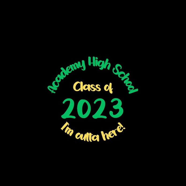 May include: Green and yellow text on a black background reads "Academy High School Class of 2023 I'm outta here!"