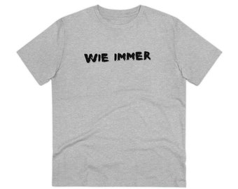 Wie Immer, a unique custom made organic unisex Tee, cool streetwear for conscious people. A mindful T-shirt for body and soul.