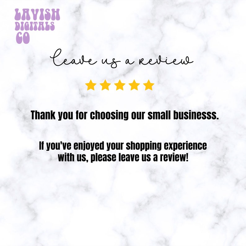 May include: A digital graphic with a marble background and the text "Leave us a review" in cursive. The image includes five gold stars and the text "Thank you for choosing our small businesss. If you've enjoyed your shopping experience with us, please leave us a review!"