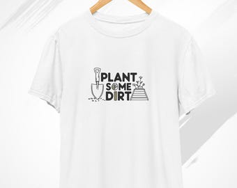 Plant Some Dirt T-Shirt, Compost tshirt, Funny Gardener Shirt, Garden Shirt, Gardening T shirt, Garden Lover Gift, Compost, Plant Shirt