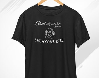Shakespeare Spoiler Everyone Dies T-Shirt, Funny Shakespeare Shirt, Shakespeare Gifts, Drama Shirt, Teacher Gifts, Musical Theatre Top