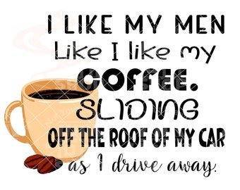 Instant Download | I like my men like I like my coffee | Adult Humor | Sarcasm | Digital Download | Instant Digital Download | Sarcastic SVG