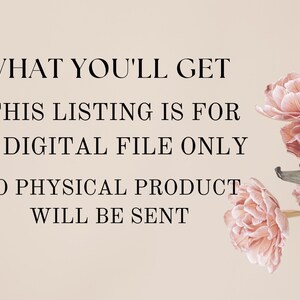 May include: A digital file listing announcement with text that reads "WHAT YOU'LL GET, THIS LISTING IS FOR A DIGITAL FILE ONLY, NO PHYSICAL PRODUCT WILL BE SENT." The image has a beige background and features pink flowers.