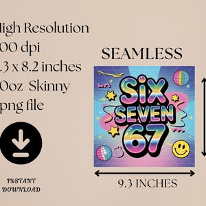 May include: A digital design with the text "Six Seven 67" in a retro font, surrounded by stars, disco balls, and a smiley face. The design is 9.3 x 8.2 inches and is labeled as a 20oz skinny design. The image is a seamless, high-resolution PNG file.
