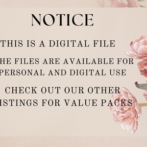 May include: A digital file notice with text on a light beige background. The text reads "NOTICE", "THIS IS A DIGITAL FILE", "THE FILES ARE AVAILABLE FOR PERSONAL AND DIGITAL USE", and "CHECK OUT OUR OTHER LISTINGS FOR VALUE PACKS". Pink flowers are in the corner.