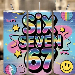 May include: A stainless steel tumbler with a retro design. The tumbler features the words "Six Seven 67" in a colorful, bubble font, along with stars, a smiley face, and disco ball graphics. The background is a gradient of blue and pink.
