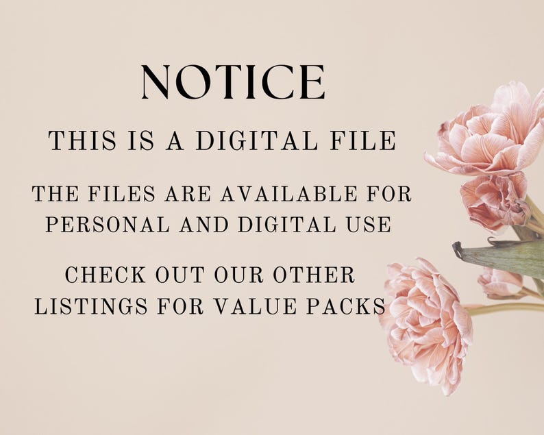 May include: A digital file notice with text that reads "NOTICE", "THIS IS A DIGITAL FILE", and "THE FILES ARE AVAILABLE FOR PERSONAL AND DIGITAL USE". The image also includes pink flowers on a beige background.