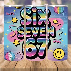 May include: A tumbler with a retro design featuring the words "Six Seven 67" in a rainbow gradient font. The design includes stars, a disco ball, a smiley face, and geometric shapes against a blue and pink background.