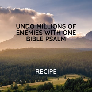 May include: A motivational quote against a backdrop of a scenic landscape with mountains, trees, and a field. The quote reads "UNDO MILLIONS OF ENEMIES WITH ONE BIBLE PSALM" and the word "RECIPE" is displayed below the quote.