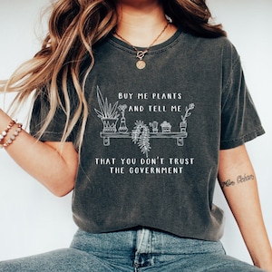 Buy Me Plants and Tell Me You Don't Trust the Government Tshirt, Freedom T Shirt, Homesteading Shirt, Gardening Tee, Libertarian T-Shirt