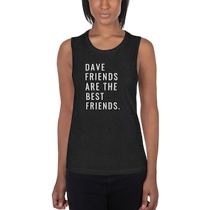 Dave Friends Ladies’ Muscle Tank: Dave Matthews Band Shirt DMB