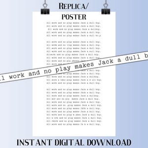 May include: A black and white printable poster with the text "All work and no play makes Jack a dull boy." repeated multiple times.