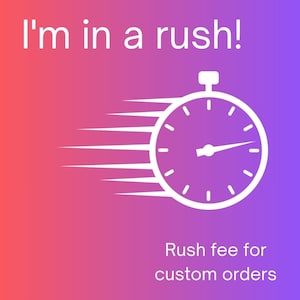 In a Rush? Purchase this option to expedite production time of your custom order.