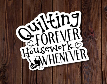 Quilting Lover Sticker, Quilting Forever Housework Whenever Sticker, Water-resistant die cut vinyl sticker, Black and White Design