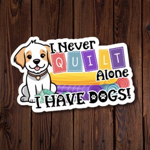 Hundeliebendes Quilter-Geschenk, I Never Quilt Alone I have Dogs!, süßer Welpenaufkleber, lustiger Quiltaufkleber