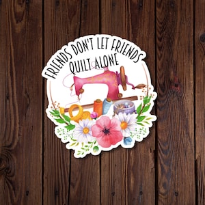 Adesivo quilter di supporto, adesivo Friends Don't Let Friends Quilt Alone, adesivo in vinile resistente all'acqua, disegno floreale con macchina da cucire