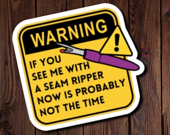 Funny Quilt Sticker, Warning: If you see me with a seam ripper now is probably not the time, Water-resistant, vinyl