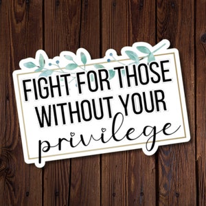 Vecht voor mensen zonder je Privilege Sticker, inspireer verandering en gelijkheid, waterbestendige vinylsticker