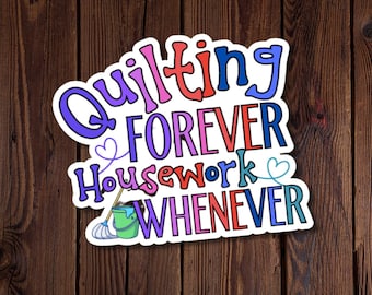Quilting Lover Sticker, Quilting Forever Housework Whenever Sticker, Water-resistant die cut vinyl sticker, Colour Design