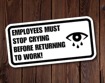 Funny Employee Sticker, Employees Must Stop Crying Before Returning To Work, Water Resistant, Cute - coworker gift