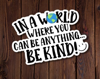 In A World Where You Can Be Anything Be Kind, Happiness Sticker, Positive Vibes, Water Resistant Die Cut Sticker, rjdesignsstickers