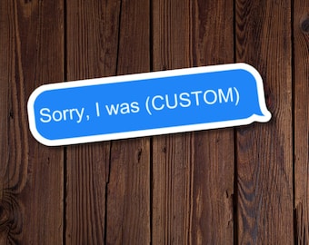 Custom Text bubble sticker, Personalize to reflect you perfectly, There are endless options, Sorry, I was skiing, jamming, riding... etc.