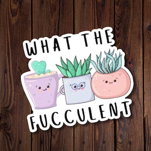 Autocollant en vinyle pour les amoureux des plantes, mignon et impertinent, What the Fuculent - Plantes succulentes en pot, résistant à l'eau