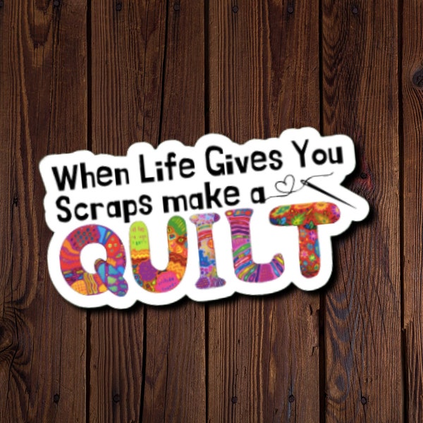 Quilting Sticker, When Life Gives You Scraps, Make A Quilt, gift for quilter, Water-resistant, vinyl