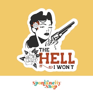 May include: A sticker featuring a vintage-style illustration of a woman holding a revolver. The text "THE HELL I WON'T" is in bold, brown letters. A rose and the words "the spontaneity shop" are also visible.